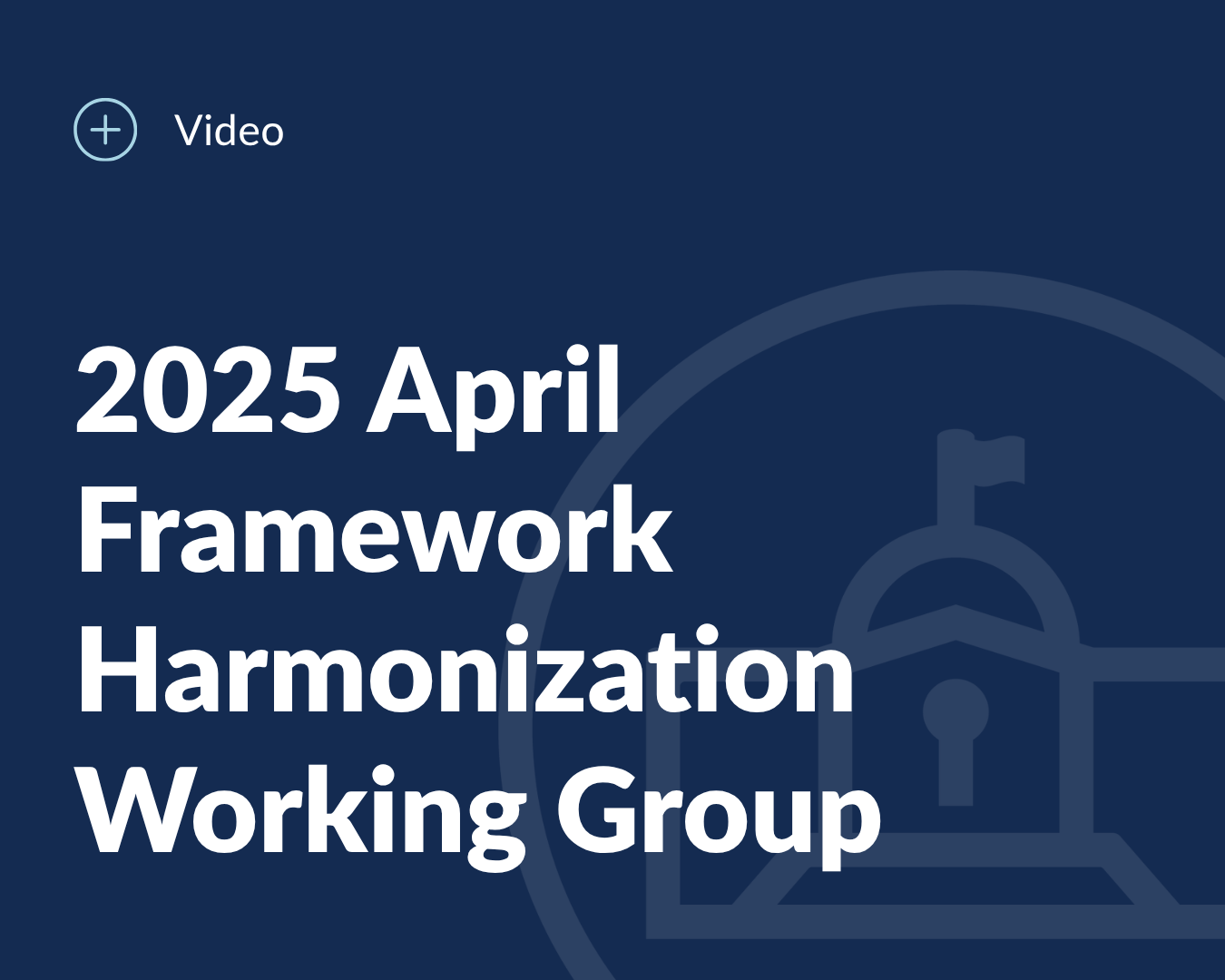 2025 April Framework Harmonization Working Group